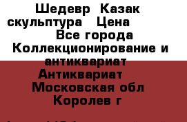 Шедевр “Казак“ скульптура › Цена ­ 50 000 - Все города Коллекционирование и антиквариат » Антиквариат   . Московская обл.,Королев г.